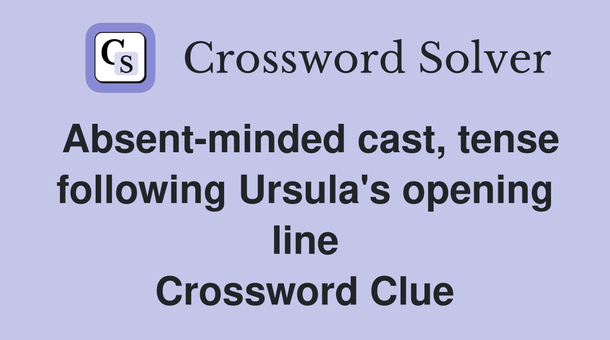 absent-minded-cast-tense-following-ursula-s-opening-line-crossword